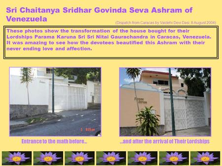 Sri Chaitanya Sridhar Govinda Seva Ashram of Venezuela Entrance to the math before... …and after the arrival of Their Lordships These photos show the transformation.