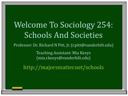 Welcome To Sociology 254: Schools And Societies Professor: Dr. Richard N Pitt, Jr. Teaching Assistant: Mia Keeys