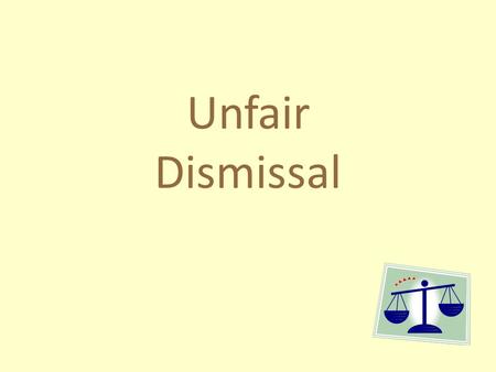 Unfair Dismissal. What is an Unfair Dismissal? The employer did not have a fair reason to dismiss the employee. The employer had a fair reason, but the.