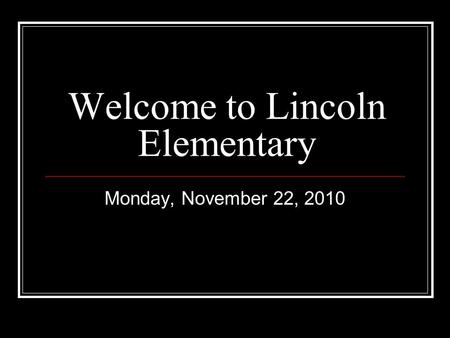 Welcome to Lincoln Elementary Monday, November 22, 2010.