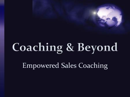 Empowered Sales Coaching. What is it?  It’s the enabling ability and power that one can experience and express through word, thought and deed to others.