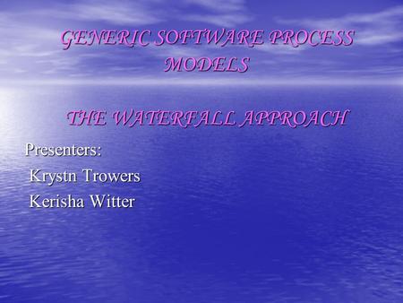 GENERIC SOFTWARE PROCESS MODELS THE WATERFALL APPROACH