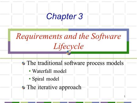 1 Requirements and the Software Lifecycle The traditional software process models Waterfall model Spiral model The iterative approach Chapter 3.