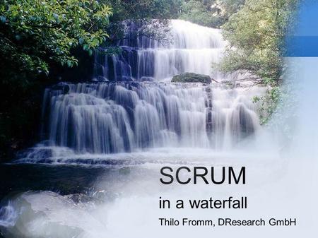SCRUM in a waterfall Thilo Fromm, DResearch GmbH.
