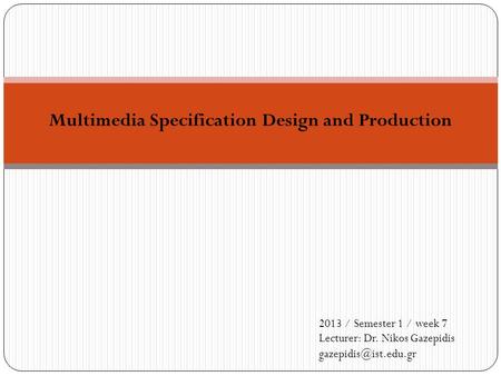 Multimedia Specification Design and Production 2013 / Semester 1 / week 7 Lecturer: Dr. Nikos Gazepidis