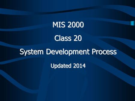 MIS 2000 Class 20 System Development Process Updated 2014.