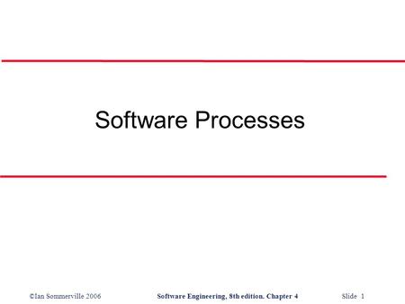 ©Ian Sommerville 2006Software Engineering, 8th edition. Chapter 4 Slide 1 Software Processes.