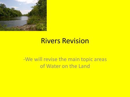-We will revise the main topic areas of Water on the Land