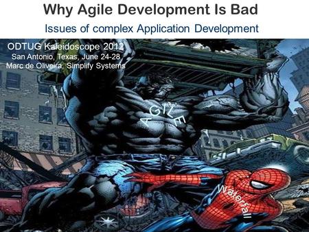 Why Agile Development Is Bad Issues of complex Application Development ODTUG Kaleidoscope 2012 San Antonio, Texas, June 24-28 Marc de Oliveira, Simplify.