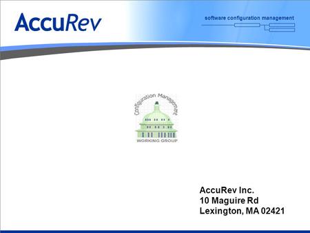 Software configuration management AccuRev Inc. 10 Maguire Rd Lexington, MA 02421.