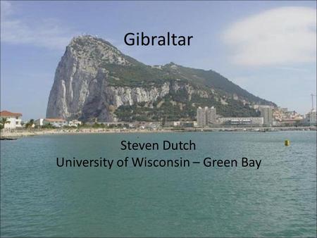 Gibraltar Steven Dutch University of Wisconsin – Green Bay.