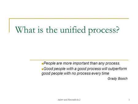 Arlow and Neustadt ch.21 What is the unified process? People are more important than any process. Good people with a good process will outperform good.