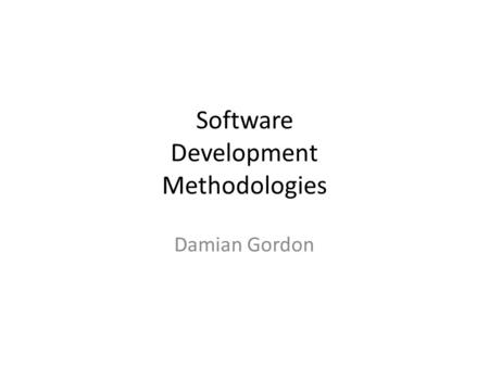 Software Development Methodologies Damian Gordon.