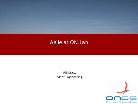 Agile at ON.Lab Bill Snow VP of Engineering. What is waterfall? RequirementsDesignDevelopTest Or Requirements Design Develop Test Time.