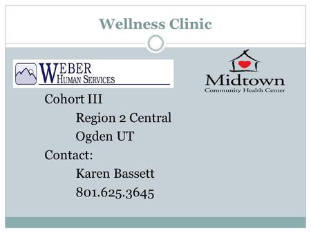 Wellness Clinic Cohort III Region 2 Central Ogden UT Contact: Karen Bassett 801.625.3645.