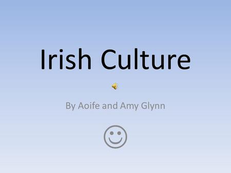 Irish Culture By Aoife and Amy Glynn. Dublin Dublin is Ireland’s capital city.