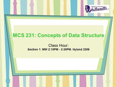 MCS 231: Concepts of Data Structure Class Hour: Section 1: MW 2:15PM - 3:30PM. Hyland 2306.