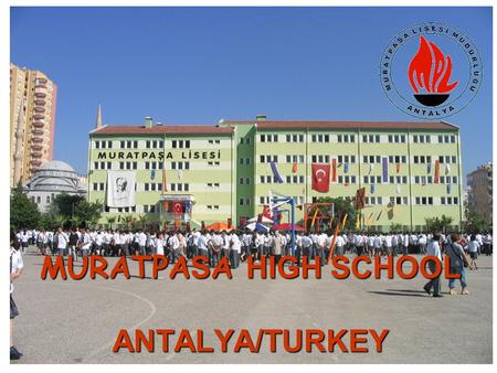 MURATPASA HIGH SCHOOL ANTALYA/TURKEY TURKEY Habitants: 73 723000 94 persons / km 2.