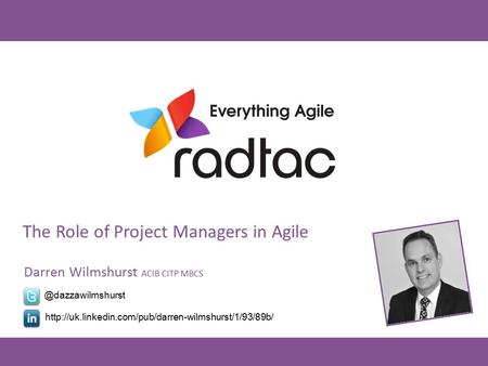 The Role of Project Managers in Agile Darren Wilmshurst ACIB CITP