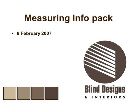 Measuring Info pack 8 February 2007. Measuring Info Pack Blind Designs always takes finished blind sizes on orders. This means we do not make deductions.
