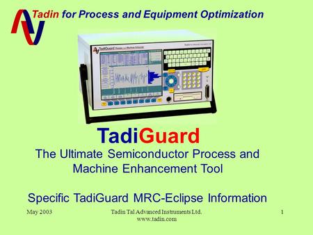 Tadin for Process and Equipment Optimization May 2003Tadin Tal Advanced Instruments Ltd. www.tadin.com 1 The Ultimate Semiconductor Process and Machine.