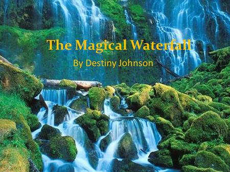 The Magical Waterfall By Destiny Johnson. By Destiny Johnson.