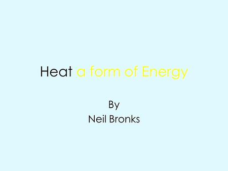 Heat a form of Energy By Neil Bronks.