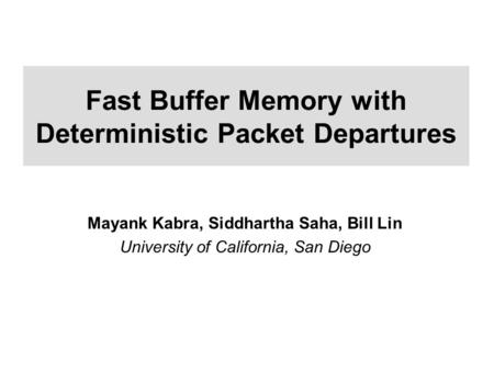Fast Buffer Memory with Deterministic Packet Departures Mayank Kabra, Siddhartha Saha, Bill Lin University of California, San Diego.