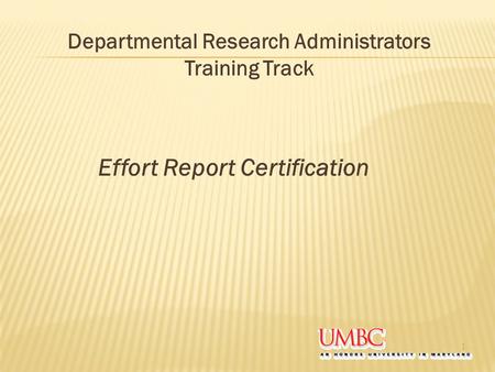 Effort Report Certification 1 Departmental Research Administrators Training Track.