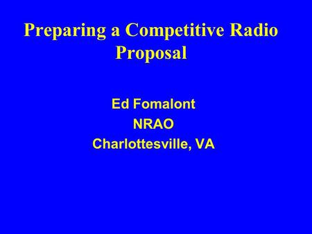 Preparing a Competitive Radio Proposal Ed Fomalont NRAO Charlottesville, VA.