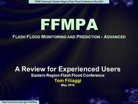FFMP Advanced: Eastern Region Flash Flood Conference, May 2010 A Review for Experienced Users Eastern Region Flash Flood Conference Tom Filiaggi May 2010.