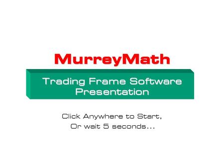 Trading Frame Software Presentation Click Anywhere to Start,