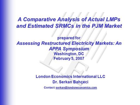 London Economics International LLC Dr. Serkan Bahçeci Contact: A Comparative Analysis of Actual LMPs and Estimated SRMCs in.
