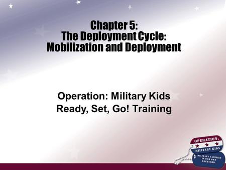 Chapter 5: The Deployment Cycle: Mobilization and Deployment Operation: Military Kids Ready, Set, Go! Training.