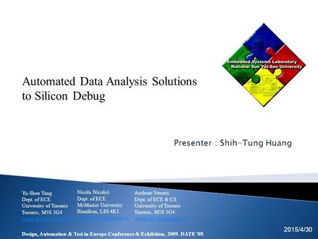 Presenter : Shih-Tung Huang 2015/4/30 EICE team Automated Data Analysis Solutions to Silicon Debug Yu-Shen Yang Dept. of ECE University of Toronto Toronto,