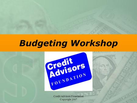 Credit Advisors Foundation Copyright 2007 Budgeting Workshop.