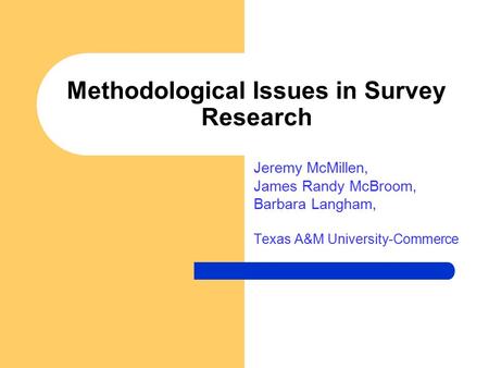 Methodological Issues in Survey Research Jeremy McMillen, James Randy McBroom, Barbara Langham, Texas A&M University-Commerce.