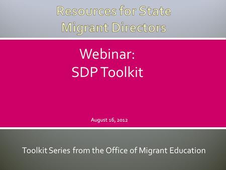Toolkit Series from the Office of Migrant Education Webinar: SDP Toolkit August 16, 2012.