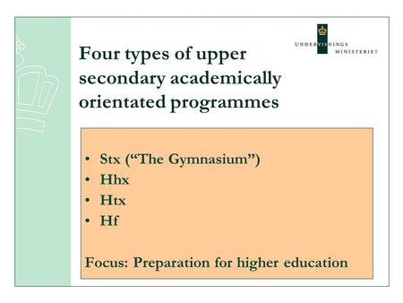 Four types of upper secondary academically orientated programmes Stx (“The Gymnasium”) Hhx Htx Hf Focus: Preparation for higher education.