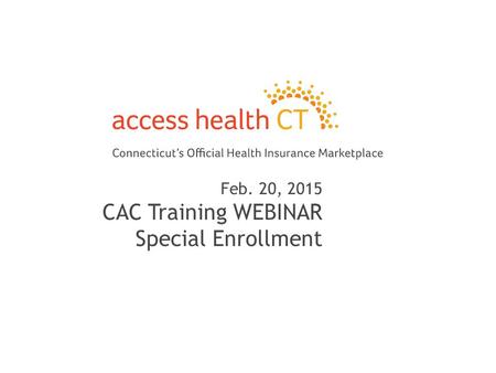 Feb. 20, 2015 CAC Training WEBINAR Special Enrollment 1.