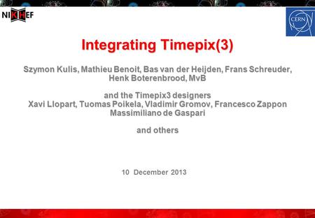 Integrating Timepix(3) Szymon Kulis, Mathieu Benoit, Bas van der Heijden, Frans Schreuder, Henk Boterenbrood, MvB and the Timepix3 designers Xavi Llopart,