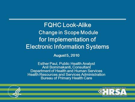 FQHC Look-Alike Change in Scope Module for Implementation of Electronic Information Systems August 5, 2010 Esther Paul, Public Health Analyst Anil Bommakanti,