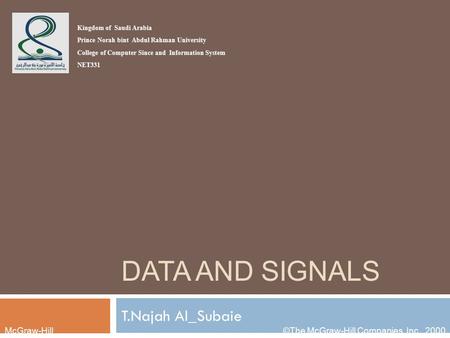 McGraw-Hill©The McGraw-Hill Companies, Inc., 2000 DATA AND SIGNALS T.Najah Al_Subaie Kingdom of Saudi Arabia Prince Norah bint Abdul Rahman University.