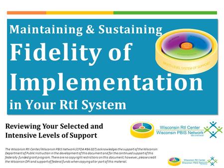 Maintaining & Sustaining Fidelity of Implementation in Your RtI System Maintaining & Sustaining Fidelity of Implementation in Your RtI System The Wisconsin.