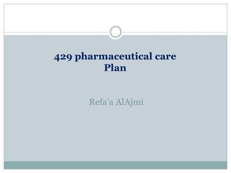429 pharmaceutical care Plan Refa’a AlAjmi. Goal of therpay A goal of therapy is the desired response or endpoint that you and your patient want to achieve.