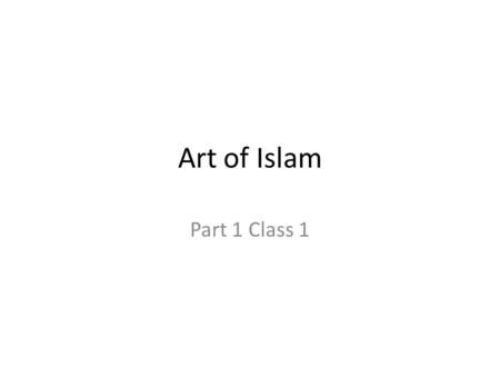 Art of Islam Part 1 Class 1. 1. Introduction, Overview and Key Concepts.