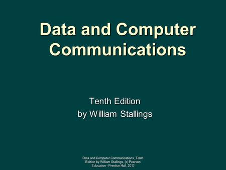 Data and Computer Communications Tenth Edition by William Stallings Data and Computer Communications, Tenth Edition by William Stallings, (c) Pearson Education.
