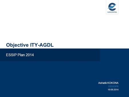 Objective ITY-AGDL ESSIP Plan 2014 Adriatik KOKONA DSS/EIPR 19.09.2014.