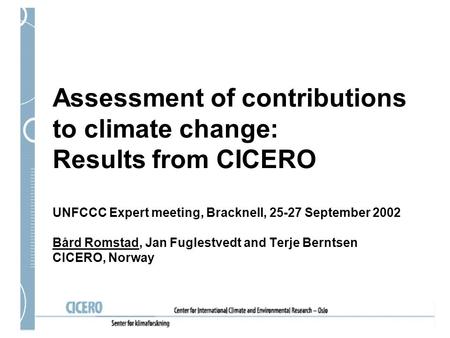 Assessment of contributions to climate change: Results from CICERO UNFCCC Expert meeting, Bracknell, 25-27 September 2002 Bård Romstad, Jan Fuglestvedt.