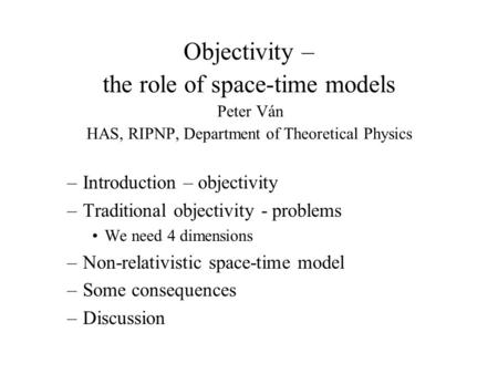 Objectivity – the role of space-time models Peter Ván HAS, RIPNP, Department of Theoretical Physics –Introduction – objectivity –Traditional objectivity.